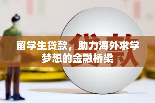 蕲春留学生贷款，助力海外求学梦想的金融桥梁