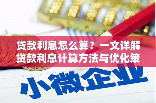 蕲春贷款利息怎么算？一文详解贷款利息计算方法与优化策略