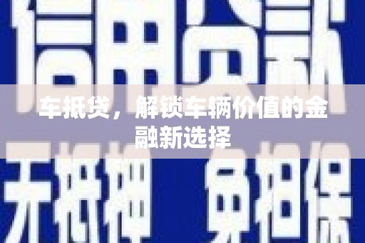 蕲春车抵贷，解锁车辆价值的金融新选择