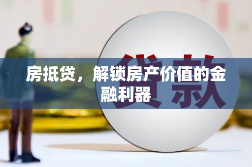 蕲春房抵贷，解锁房产价值的金融利器