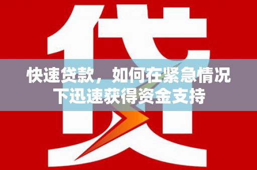 蕲春快速贷款,如何在紧急情况下迅速获得资金支持 蕲春快速贷款,如何在紧急情况下迅速获得资金支持