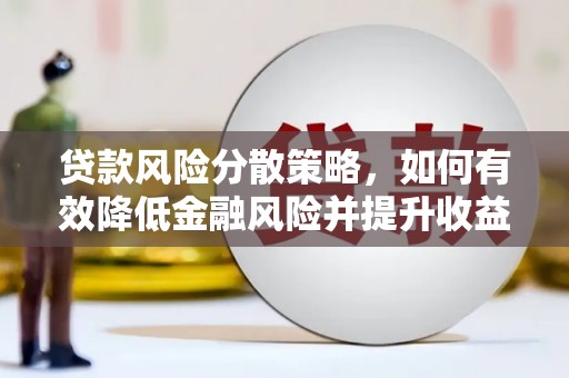 蕲春贷款风险分散策略，如何有效降低金融风险并提升收益