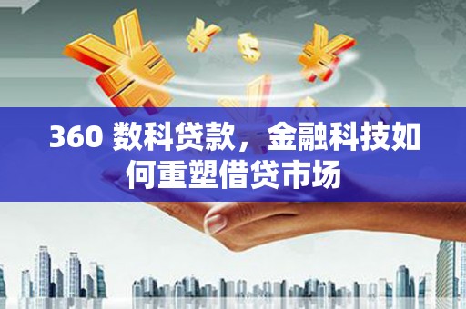 蕲春360 数科贷款，金融科技如何重塑借贷市场