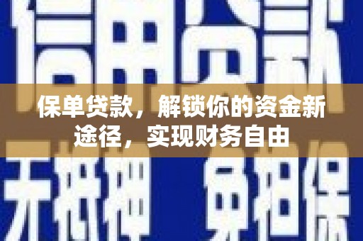 蕲春保单贷款，解锁你的资金新途径，实现财务自由