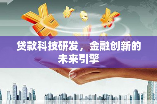 蕲春贷款科技研发，金融创新的未来引擎