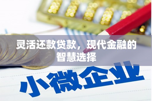 蕲春灵活还款贷款，现代金融的智慧选择