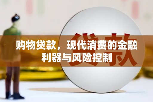 蕲春购物贷款，现代消费的金融利器与风险控制