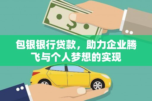 蕲春包银银行贷款，助力企业腾飞与个人梦想的实现
