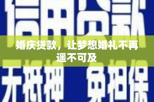 蕲春婚庆贷款，让梦想婚礼不再遥不可及