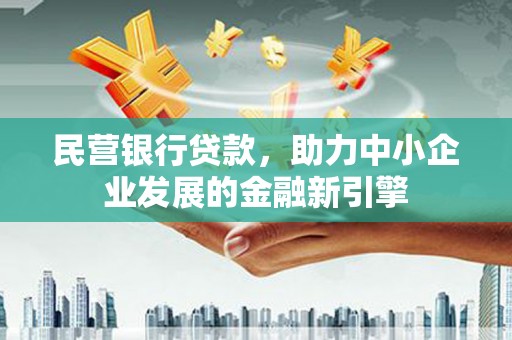 蕲春民营银行贷款，助力中小企业发展的金融新引擎