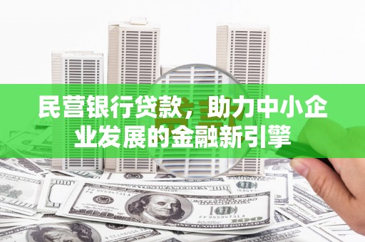 蕲春民营银行贷款，助力中小企业发展的金融新引擎