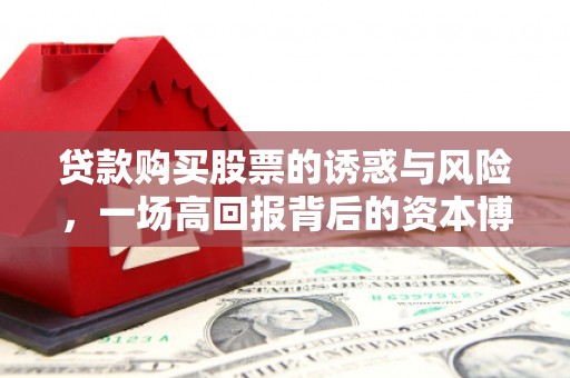 蕲春贷款购买股票的诱惑与风险，一场高回报背后的资本博弈