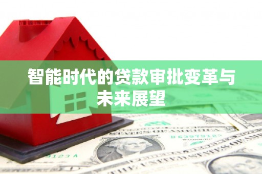 蕲春智能时代的贷款审批变革与未来展望