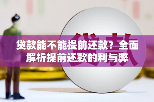 蕲春贷款能不能提前还款？全面解析提前还款的利与弊