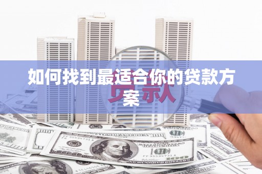 蕲春如何找到最适合你的贷款方案