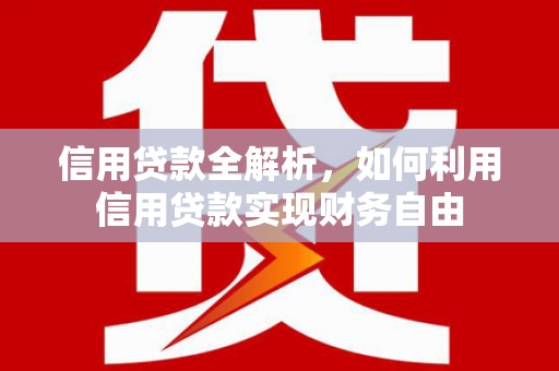 蕲春信用贷款全解析，如何利用信用贷款实现财务自由